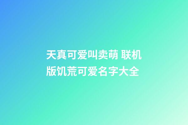 天真可爱叫卖萌 联机版饥荒可爱名字大全